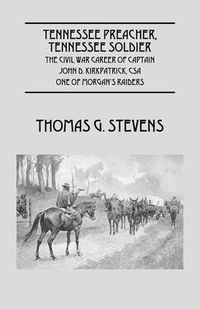 Cover image for Tennessee Preacher, Tennessee Soldier: The Civil War Career of Captain John D. Kirkpatrick, CSA One of Morgan's Raiders