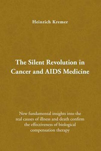 Cover image for The Silent Revolution in Cancer and AIDS Medicine: New Fundamental Insights into the Real Causes of Illness and Death Confirm the Effectiveness of Biological Compensation Therapy