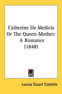 Cover image for Catherine de Medicis or the Queen-Mother: A Romance (1848)