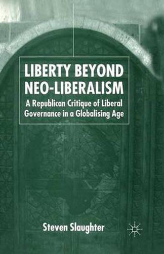 Cover image for Liberty Beyond Neo-Liberalism: A Republican Critique of Liberal Governance in a Globalising Age