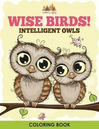 Cover image for Wise Birds! Intelligent Owls Coloring Book