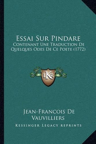 Essai Sur Pindare: Contenant Une Traduction de Quelques Odes de Ce Poete (1772)