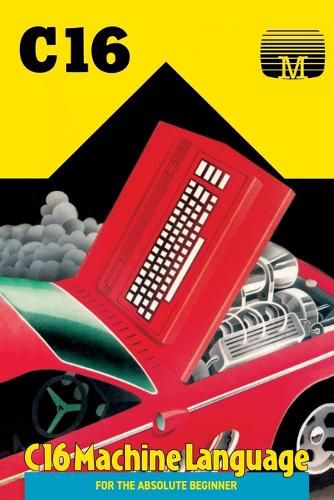 Cover image for C16 Machine Language for the Absolute Beginner