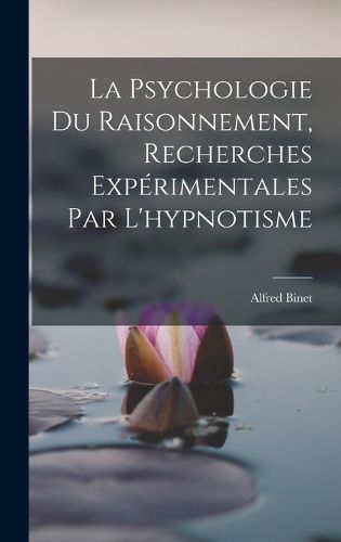 Cover image for La Psychologie Du Raisonnement, Recherches Experimentales Par L'hypnotisme