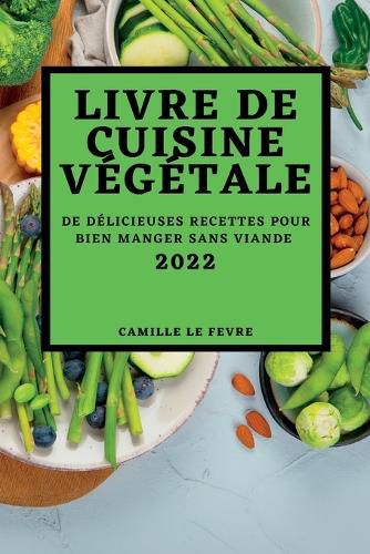 Cover image for Livre de Cuisine Vegetale 2022: de Delicieuses Recettes Pour Bien Manger Sans Viande