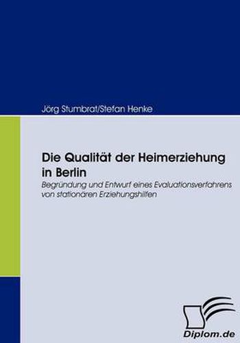 Cover image for Die Qualitat der Heimerziehung in Berlin: Begrundung und Entwurf eines Evaluationsverfahrens von stationaren Erziehungshilfen