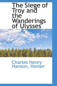 Cover image for The Siege of Troy and the Wanderings of Ulysses