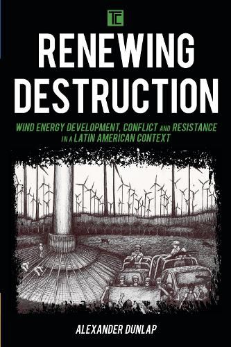 Renewing Destruction: Wind Energy Development, Conflict and Resistance in a Latin American Context