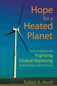 Cover image for Hope for a Heated Planet: How Americans are Fighting Global Warming and Building a Better Future