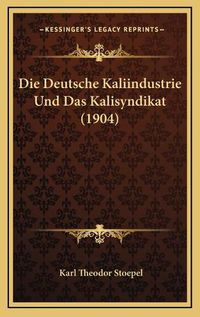 Cover image for Die Deutsche Kaliindustrie Und Das Kalisyndikat (1904)