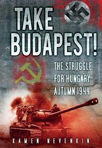 Cover image for Take Budapest!: The Struggle for Hungary, Autumn 1944