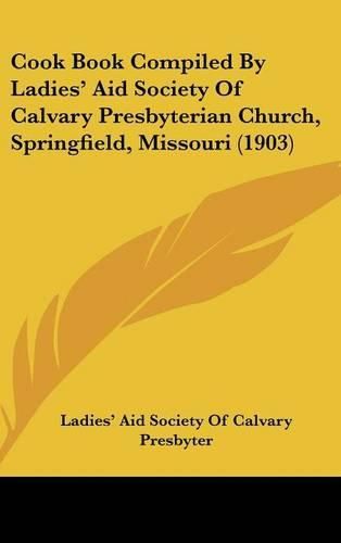 Cover image for Cook Book Compiled by Ladies' Aid Society of Calvary Presbyterian Church, Springfield, Missouri (1903)