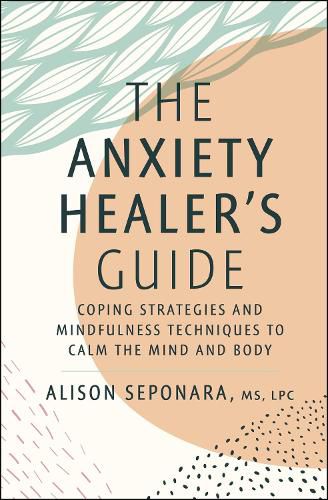 The Anxiety Healer's Guide: Coping Strategies and Mindfulness Techniques to Calm the Mind and Body