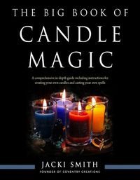 Cover image for The Big Book of Candle Magic: A Comprehensive in-Depth Guide Including Instructions for Creating Your Own Candles and Casting Your Own Spells