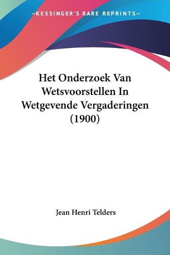 Cover image for Het Onderzoek Van Wetsvoorstellen in Wetgevende Vergaderingen (1900)