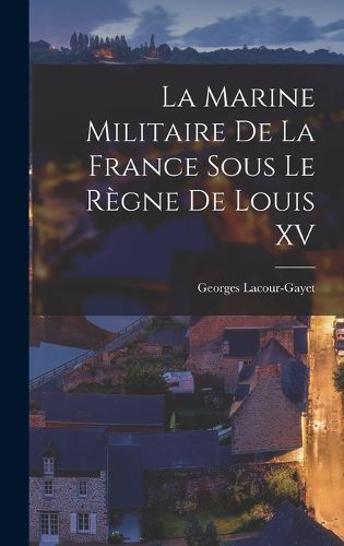 Cover image for La Marine Militaire De La France Sous Le Regne De Louis XV