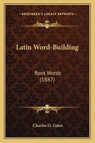 Cover image for Latin Word-Building: Root Words (1887)