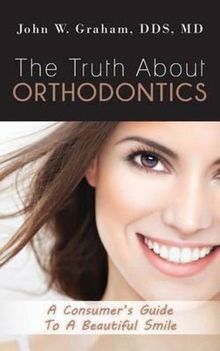 Cover image for The Truth About Orthodontics: A Consumer's Guide To A Beautiful Smile