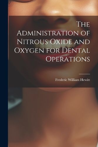 Cover image for The Administration of Nitrous Oxide and Oxygen for Dental Operations