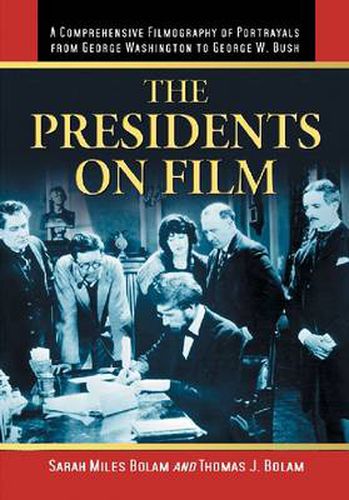 Cover image for The Presidents on Film: A Comprehensive Filmography of Portrayals from George Washington to George W. Bush