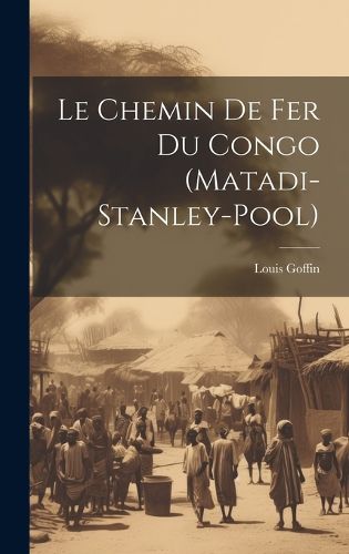 Cover image for Le Chemin De Fer Du Congo (Matadi-Stanley-Pool)