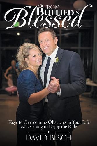 Cover image for From Bullied to Blessed: Keys to Overcoming Obstacles in Your Life & Learning to Enjoy the Ride