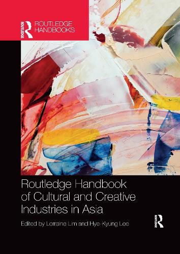 Cover image for Routledge Handbook of Cultural and Creative Industries in Asia