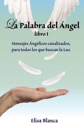 Cover image for La Palabra del Angel I: Mensajes Angelicos canalizados, para todos los que buscan la Luz