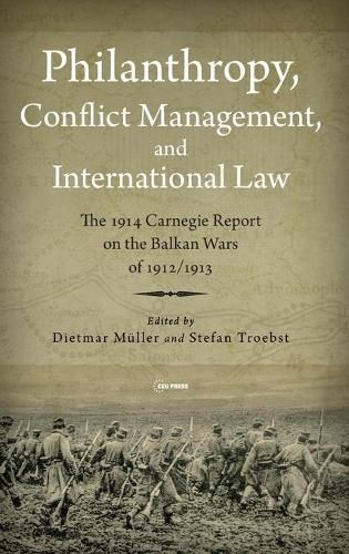 Philanthropy, Conflict Management and International Law: The 1914 Carnegie Report on the Balkan Wars of 1912/13