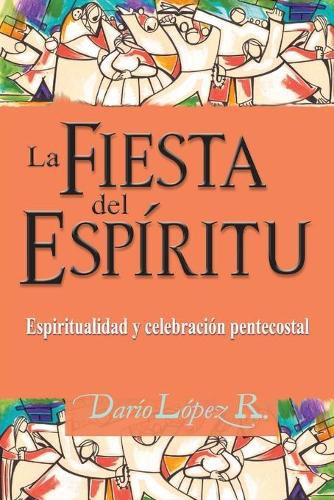 Cover image for La Fiesta del Espiritu: Espiritualidad y celebracion pentecostal