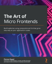 Cover image for The The Art of Micro Frontends: Build websites using compositional UIs that grow naturally as your application scales