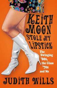 Cover image for Keith Moon Stole My Lipstick: The Swinging '60s, the Glam '70s and Me