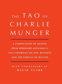 Cover image for Tao of Charlie Munger: A Compilation of Quotes from Berkshire Hathaway's Vice Chairman on Life, Business, and the Pursuit of Wealth With Commentary by David Clark