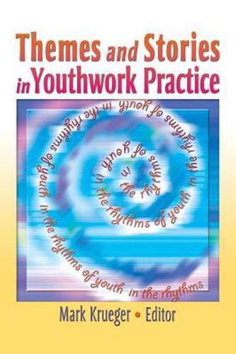 Cover image for Themes and Stories in Youthwork Practice: Themes and Stories in Youthwork Practice has been co-published simultaneously as Child & Youth Services, Volume 26, Number 1 2004.