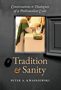 Cover image for Tradition and Sanity: Conversations & Dialogues of a Postconciliar Exile