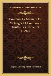 Cover image for Essai Sur La Maniere de Melanger Et Composer Toutes Les Couleurs (1792)