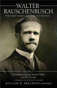Cover image for Walter Rauschenbusch:  Published Works and Selected Writings: Volume II: Christianizing the Social Order and Other Writings