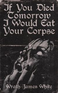 Cover image for If You Died Tomorrow I Would Eat Your Corpse