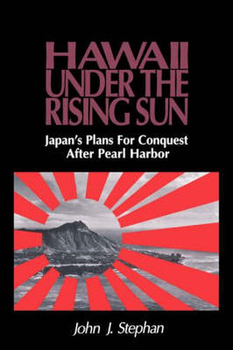Cover image for Hawaii Under the Rising Sun: Japan's Plans for Conquest After Pearl Harbor