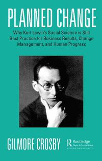 Cover image for Planned Change: Why Kurt Lewin's Social Science is Still Best Practice for Business Results, Change Management, and Human Progress