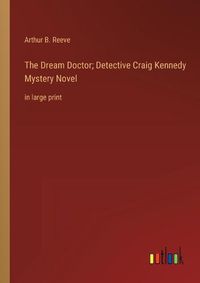 Cover image for The Dream Doctor; Detective Craig Kennedy Mystery Novel