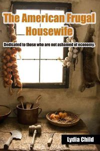 Cover image for The American Frugal Housewife: Dedicated to Those Who Are Not Ashamed of Economy.