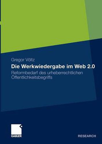 Cover image for Die Werkwiedergabe Im Web 2.0: Reformbedarf Des Urheberrechtlichen OEffentlichkeitsbegriffs