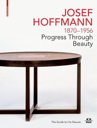 Cover image for JOSEF HOFFMANN 1870-1956: Progress Through Beauty: The Guide to His Oeuvre