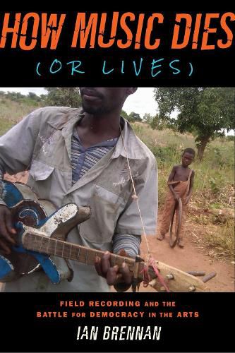 Cover image for How Music Dies (or Lives): Field Recording and the Battle for Democracy in the Arts