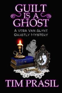 Cover image for Guilt Is a Ghost: A Vera Van Slyke Ghostly Mystery