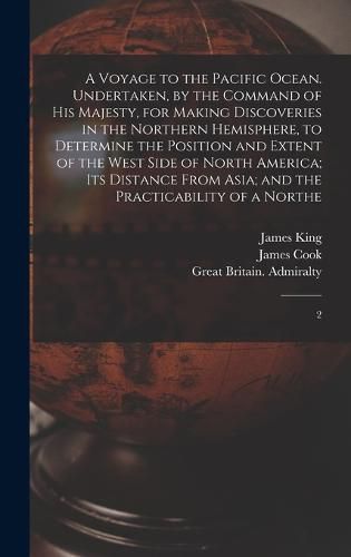 Cover image for A Voyage to the Pacific Ocean. Undertaken, by the Command of His Majesty, for Making Discoveries in the Northern Hemisphere, to Determine the Position and Extent of the West Side of North America; its Distance From Asia; and the Practicability of a Northe