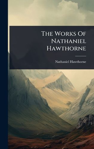Cover image for The Works Of Nathaniel Hawthorne