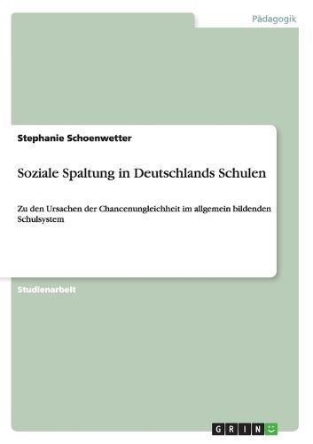 Cover image for Soziale Spaltung in Deutschlands Schulen: Zu den Ursachen der Chancenungleichheit im allgemein bildenden Schulsystem