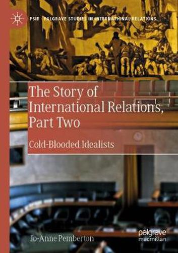 Cover image for The Story of International Relations, Part Two: Cold-Blooded Idealists